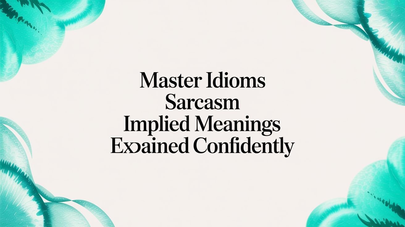 Master Idioms, Sarcasm & Implied Meanings Explained Confidently