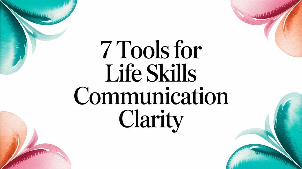 7 Tools for Life Skills Communication Clarity