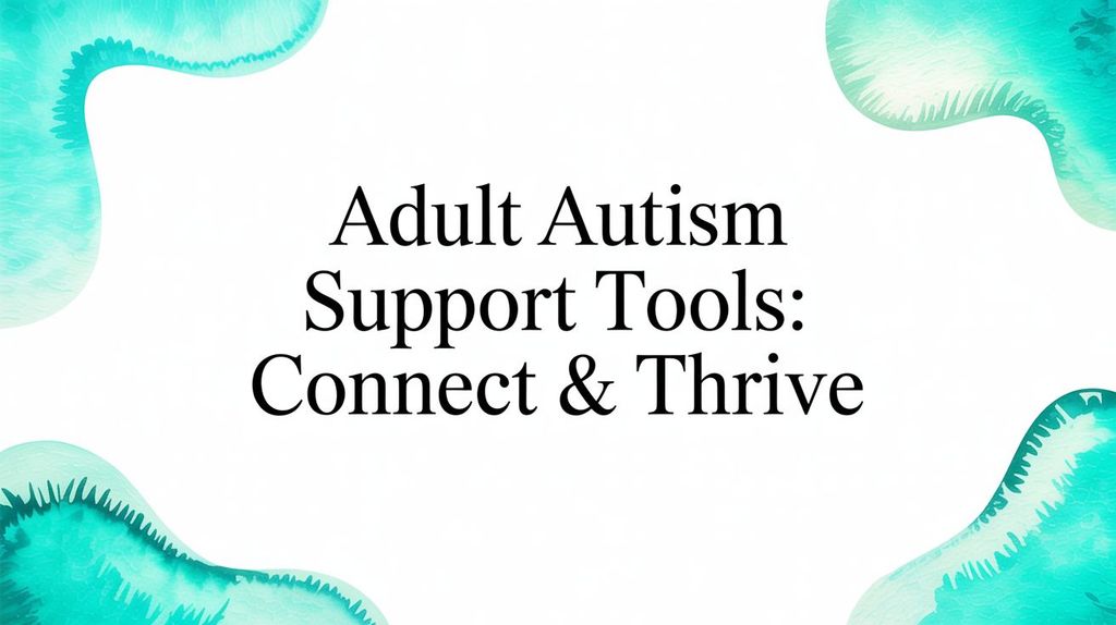 Adult Autism Support Tools: Connect & Thrive