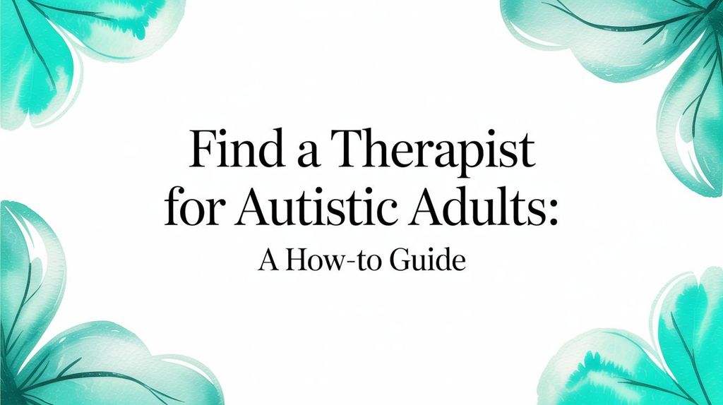 Find a Therapist for Autistic Adults: A How-To Guide